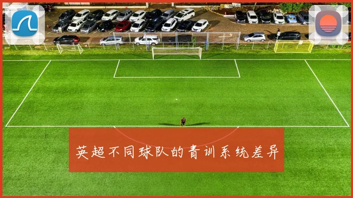 英超不同球队的青训系统差异